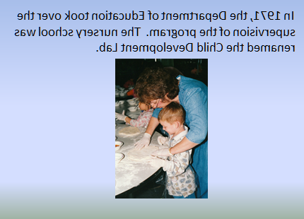 In 1971, the Department of Education took over the supervision of the program. The nursery school was renamed the Child Development Lab.